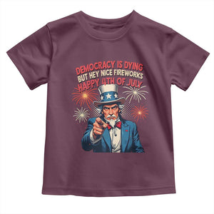 Funny 4th of July Democracy Is Dying Toddler T Shirt But Hey Nice Fireworks Satirical Uncle Sam TS02 Maroon Print Your Wear