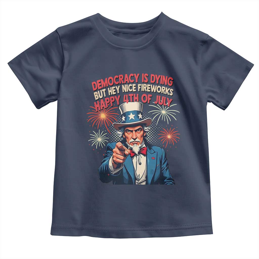 Funny 4th of July Democracy Is Dying Toddler T Shirt But Hey Nice Fireworks Satirical Uncle Sam TS02 Navy Print Your Wear