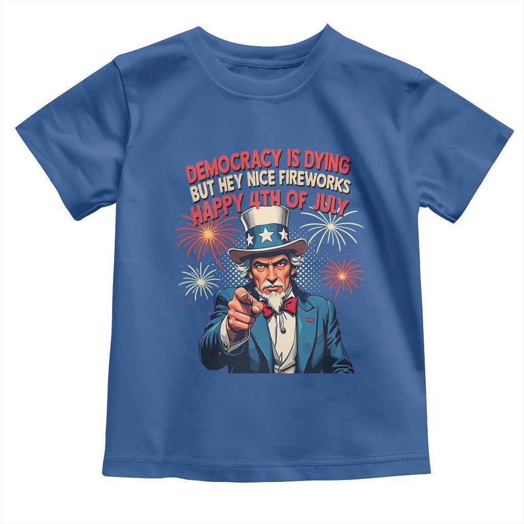 Funny 4th of July Democracy Is Dying Toddler T Shirt But Hey Nice Fireworks Satirical Uncle Sam TS02 Royal Blue Print Your Wear
