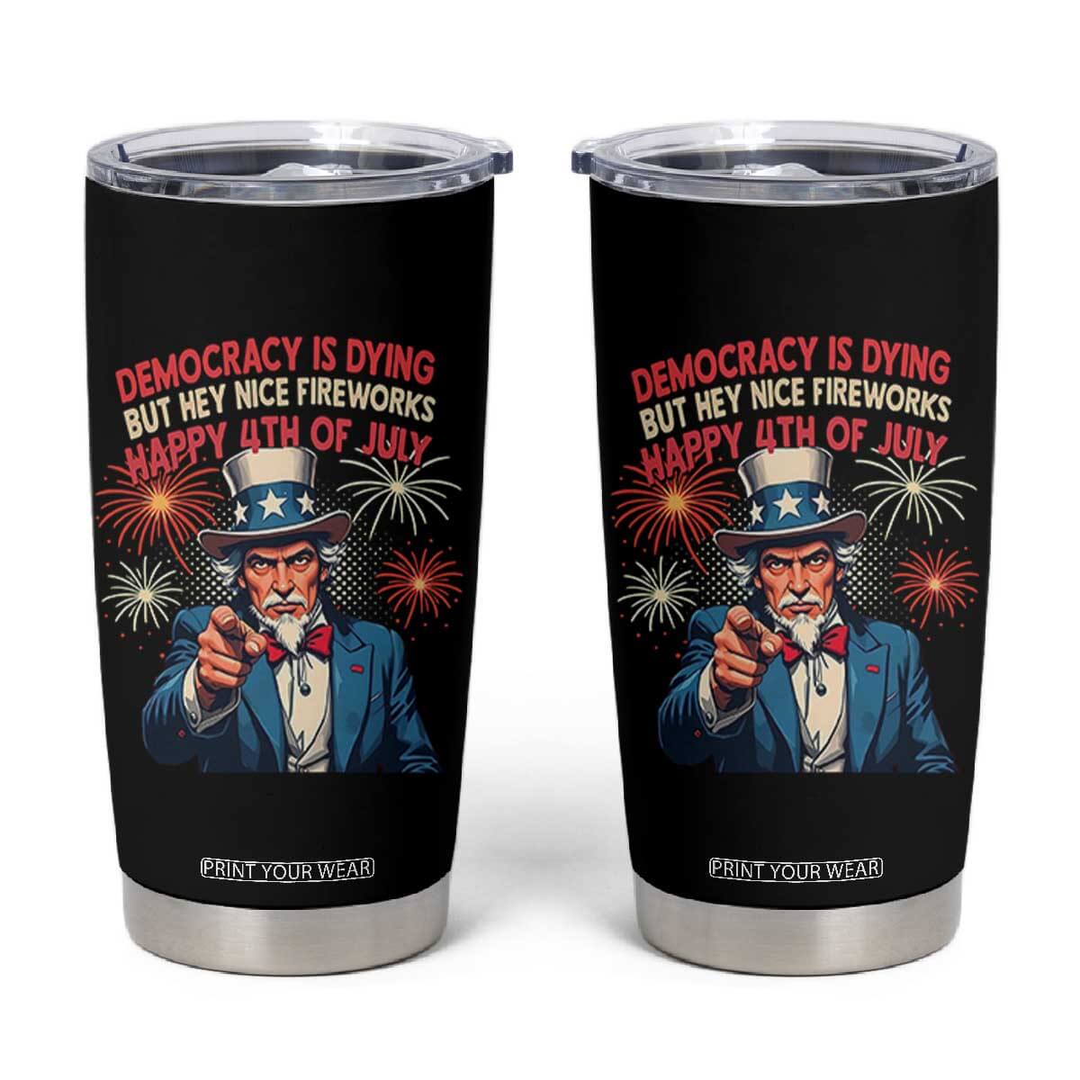 Funny 4th of July Democracy Is Dying Tumbler Cup But Hey Nice Fireworks Satirical Uncle Sam TS02 Black Print Your Wear