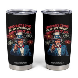 Funny 4th of July Democracy Is Dying Tumbler Cup But Hey Nice Fireworks Satirical Uncle Sam TS02 Black Print Your Wear