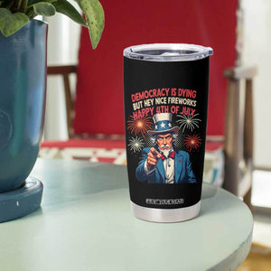 Funny 4th of July Democracy Is Dying Tumbler Cup But Hey Nice Fireworks Satirical Uncle Sam TS02 Print Your Wear
