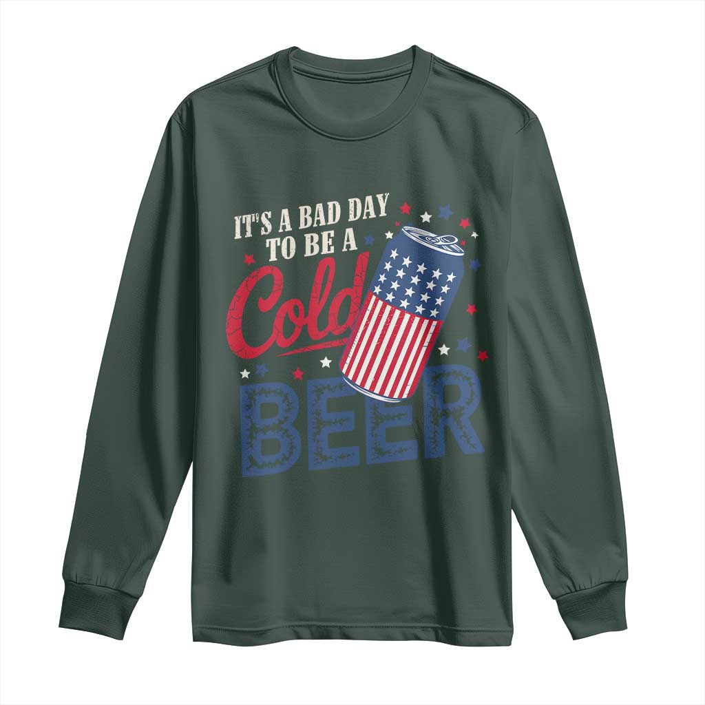 Funny 4th of July Drinking Long Sleeve Shirt Its A Bad Day To Be A Cold Beer American Flag TS11 Dark Forest Green Print Your Wear