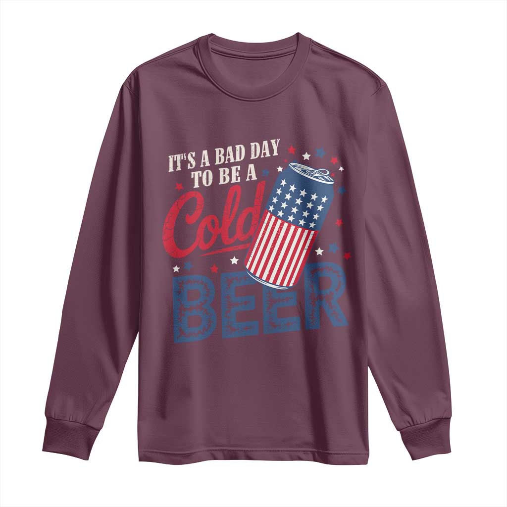 Funny 4th of July Drinking Long Sleeve Shirt Its A Bad Day To Be A Cold Beer American Flag TS11 Maroon Print Your Wear