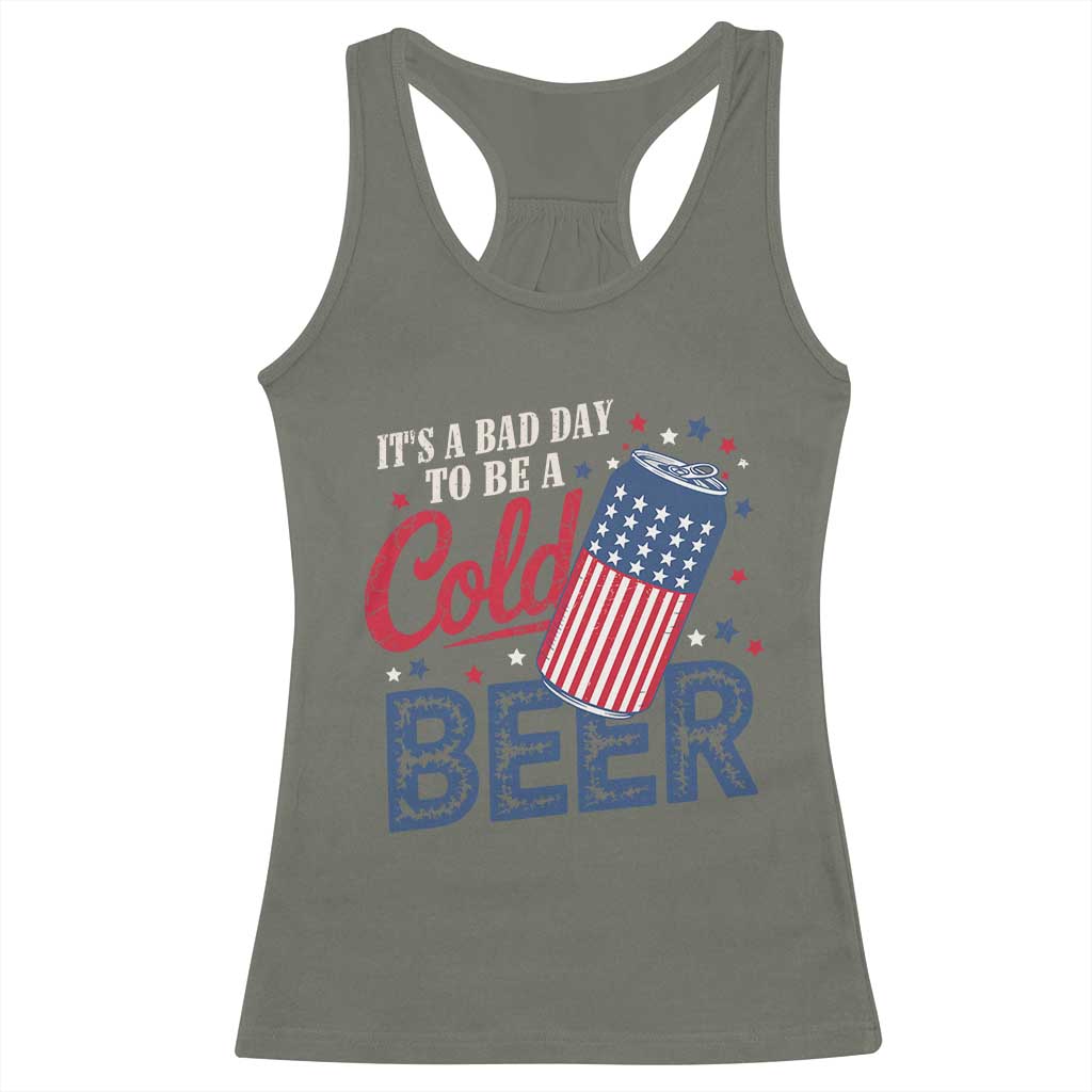Funny 4th of July Drinking Racerback Tank Top Its A Bad Day To Be A Cold Beer American Flag TS11 Military Green Print Your Wear
