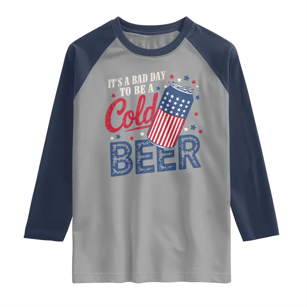 Funny 4th of July Drinking Raglan Shirt Its A Bad Day To Be A Cold Beer American Flag TS11 Sport Gray Navy Print Your Wear