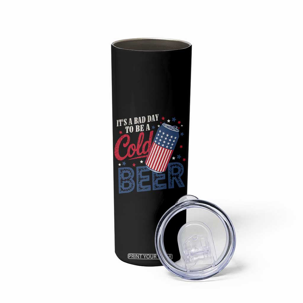 Funny 4th of July Drinking Skinny Tumbler Its A Bad Day To Be A Cold Beer American Flag TS11 Print Your Wear