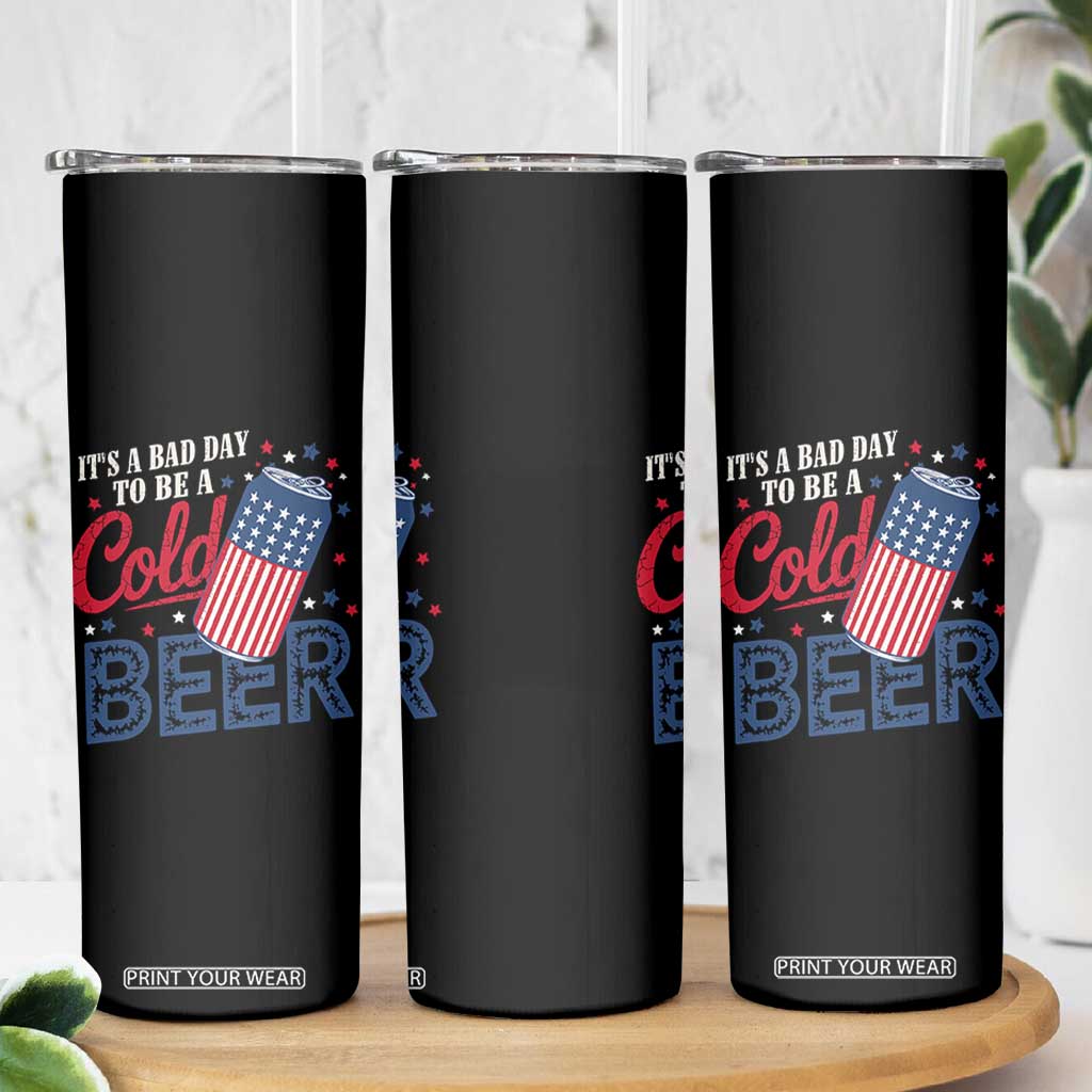Funny 4th of July Drinking Skinny Tumbler Its A Bad Day To Be A Cold Beer American Flag TS11 Print Your Wear