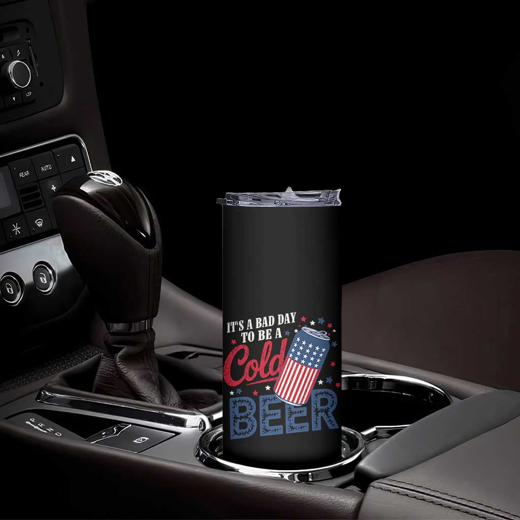 Funny 4th of July Drinking Skinny Tumbler Its A Bad Day To Be A Cold Beer American Flag TS11 Print Your Wear