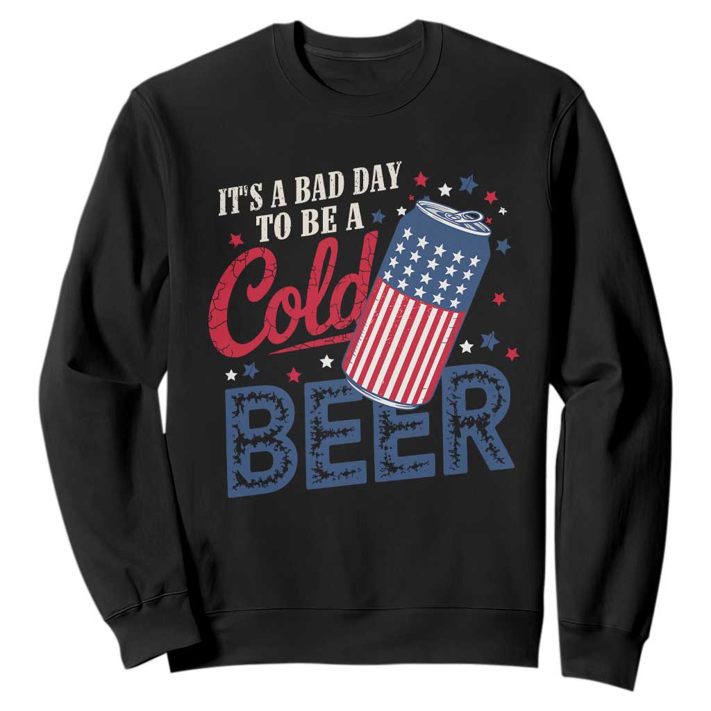 Funny 4th of July Drinking Sweatshirt Its A Bad Day To Be A Cold Beer American Flag TS11 Black Print Your Wear