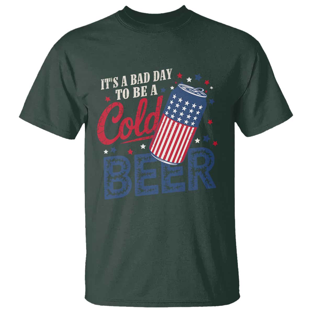 Funny 4th of July Drinking T Shirt Its A Bad Day To Be A Cold Beer American Flag TS11 Dark Forest Green Print Your Wear
