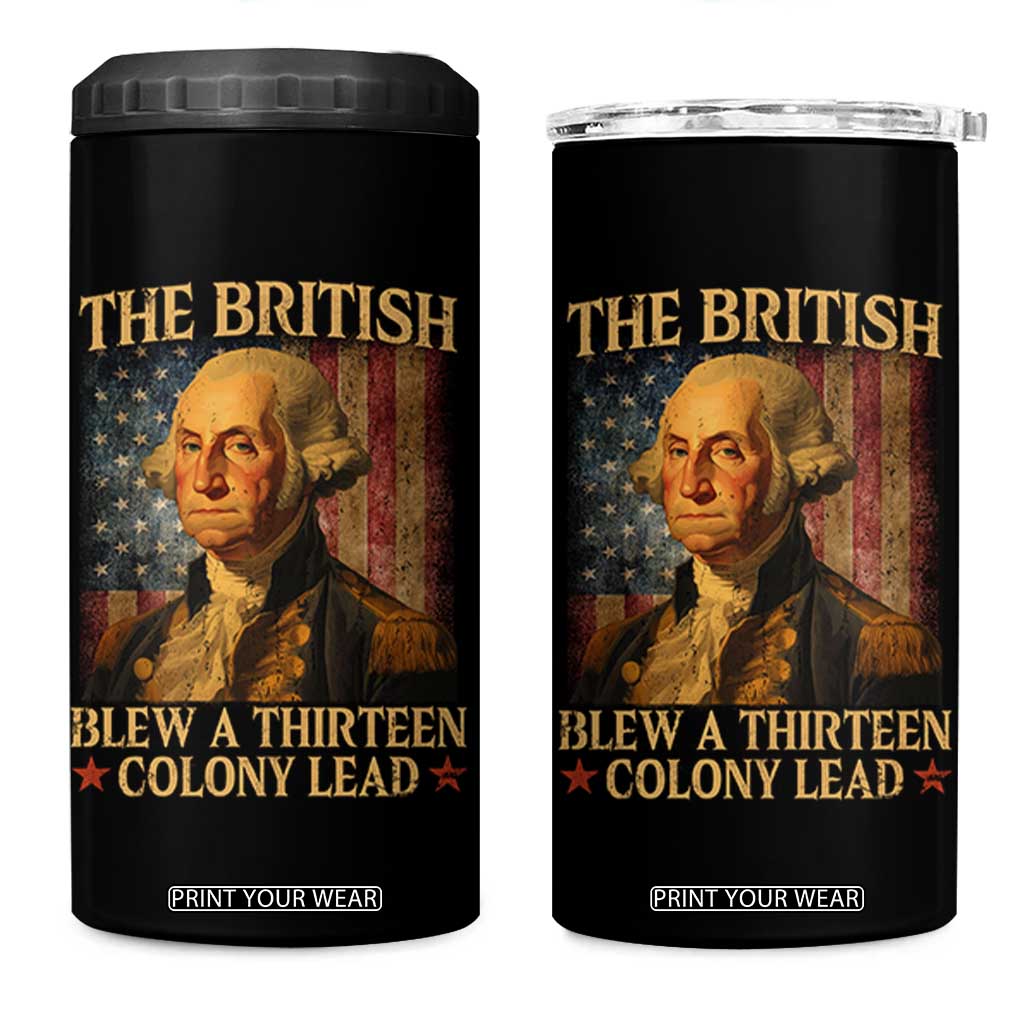 Funny 4th of July George Washington 4 in 1 Can Cooler Tumbler The British Blew A Thirteen Colony Lead American Flag TS10 One Size: 16 oz Black Print Your Wear