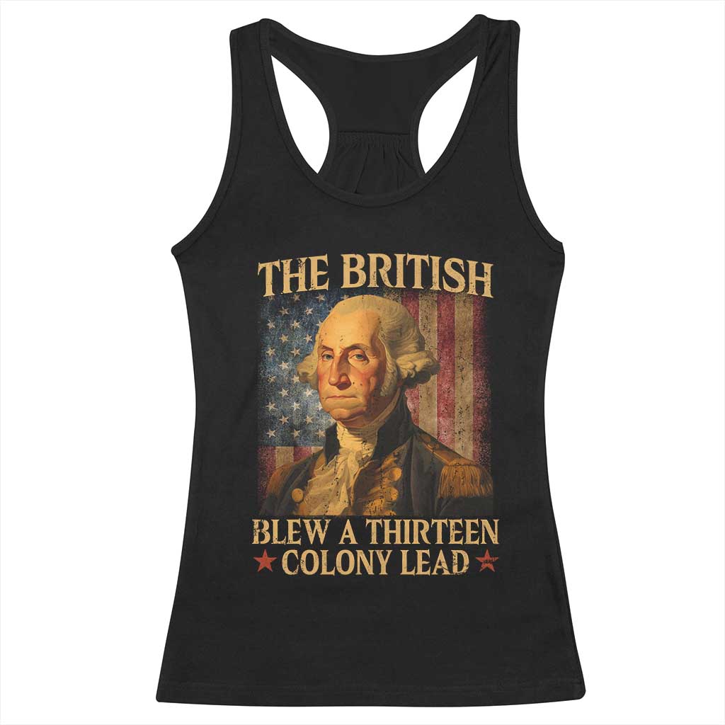 Funny 4th of July George Washington Racerback Tank Top The British Blew A Thirteen Colony Lead American Flag TS10 Black Print Your Wear