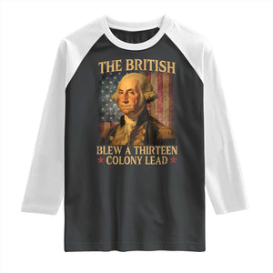 Funny 4th of July George Washington Raglan Shirt The British Blew A Thirteen Colony Lead American Flag TS10 Black White Print Your Wear