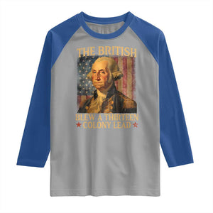 Funny 4th of July George Washington Raglan Shirt The British Blew A Thirteen Colony Lead American Flag TS10 Sport Gray Royal Print Your Wear