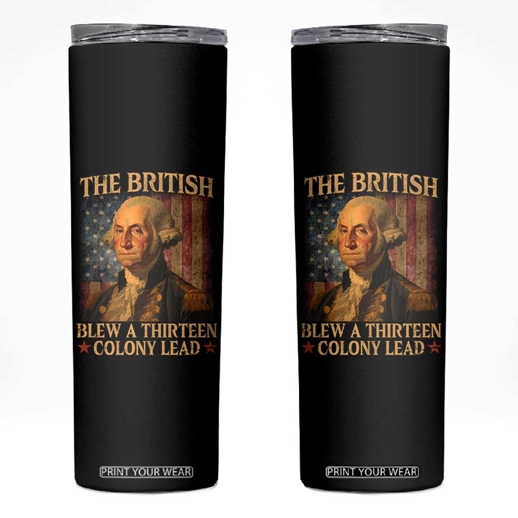 Funny 4th of July George Washington Skinny Tumbler The British Blew A Thirteen Colony Lead American Flag TS10 Black Print Your Wear