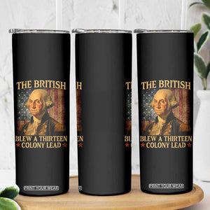 Funny 4th of July George Washington Skinny Tumbler The British Blew A Thirteen Colony Lead American Flag TS10 Print Your Wear