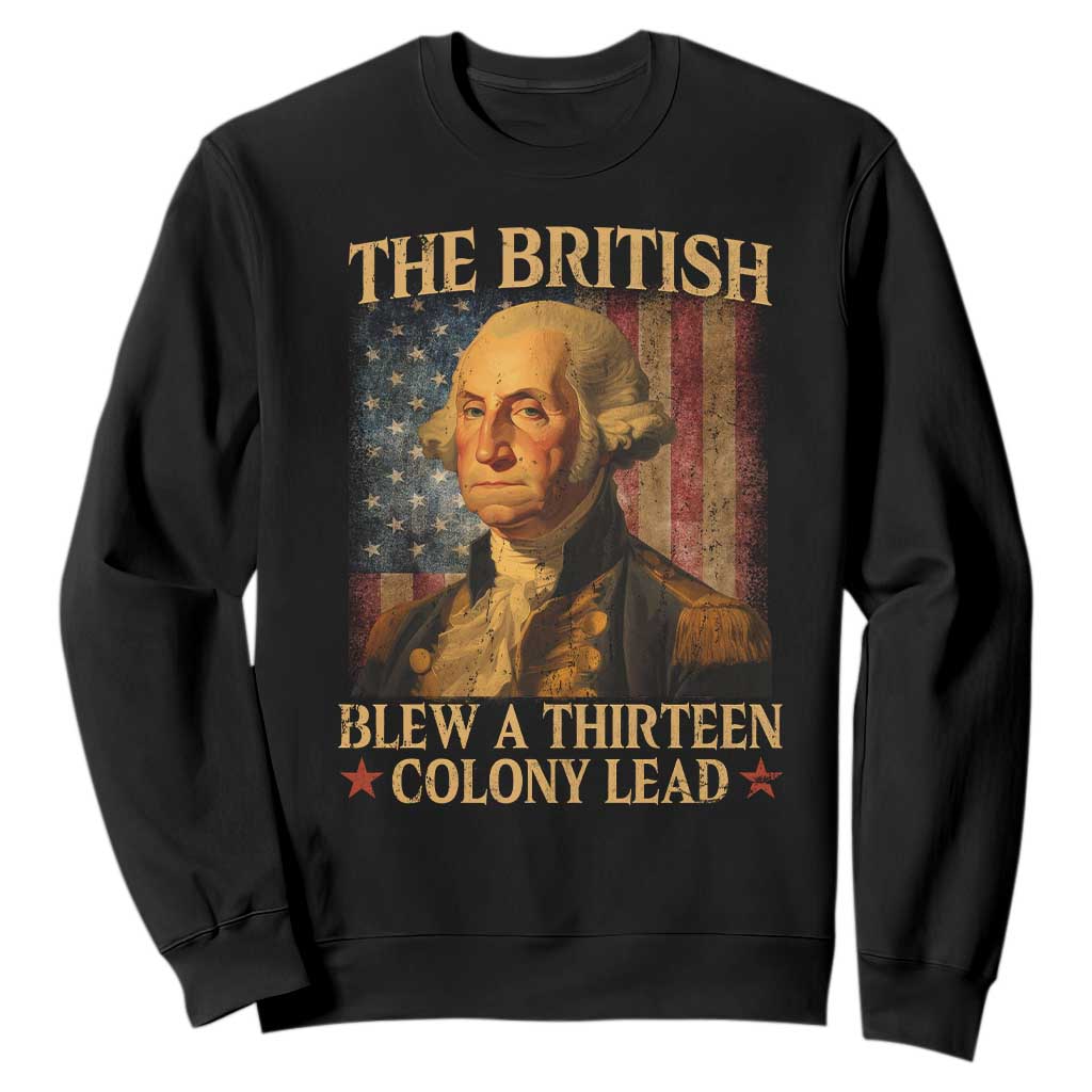 Funny 4th of July George Washington Sweatshirt The British Blew A Thirteen Colony Lead American Flag TS10 Black Print Your Wear