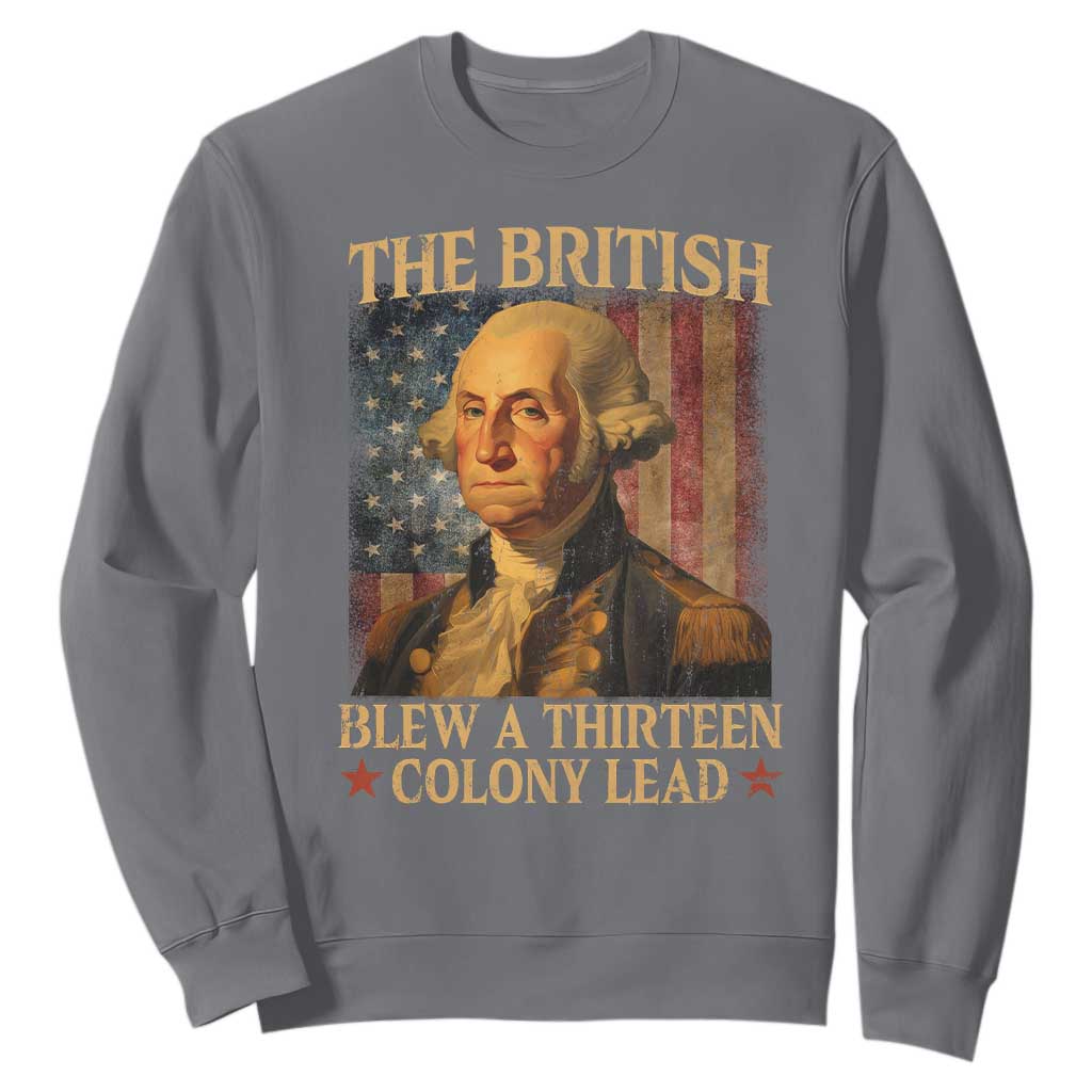 Funny 4th of July George Washington Sweatshirt The British Blew A Thirteen Colony Lead American Flag TS10 Charcoal Print Your Wear