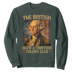 Funny 4th of July George Washington Sweatshirt The British Blew A Thirteen Colony Lead American Flag TS10 Dark Forest Green Print Your Wear
