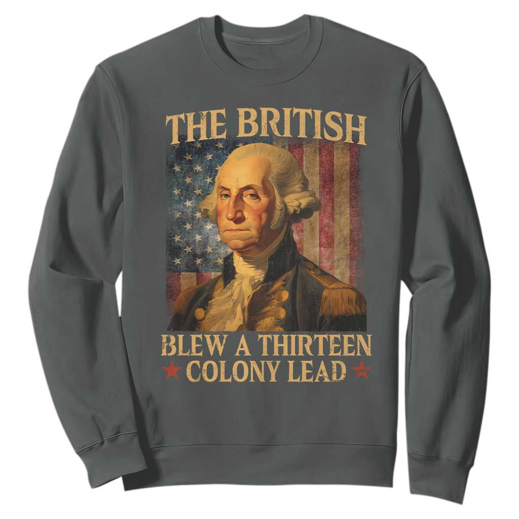 Funny 4th of July George Washington Sweatshirt The British Blew A Thirteen Colony Lead American Flag TS10 Dark Heather Print Your Wear
