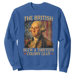 Funny 4th of July George Washington Sweatshirt The British Blew A Thirteen Colony Lead American Flag TS10 Royal Blue Print Your Wear