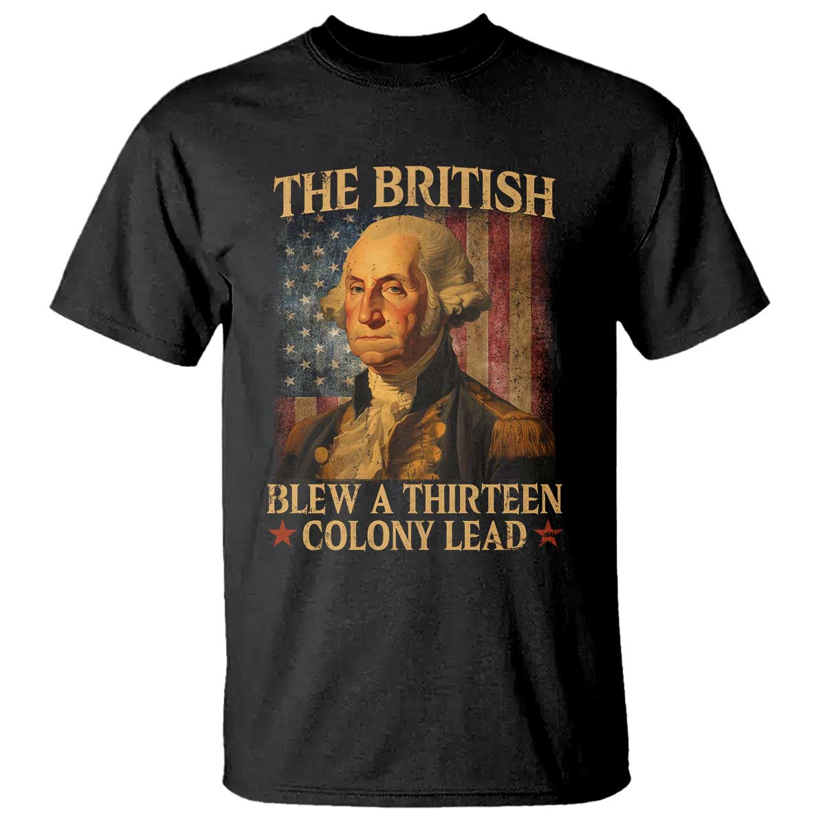 Funny 4th of July George Washington T Shirt The British Blew A Thirteen Colony Lead American Flag TS10 Black Print Your Wear