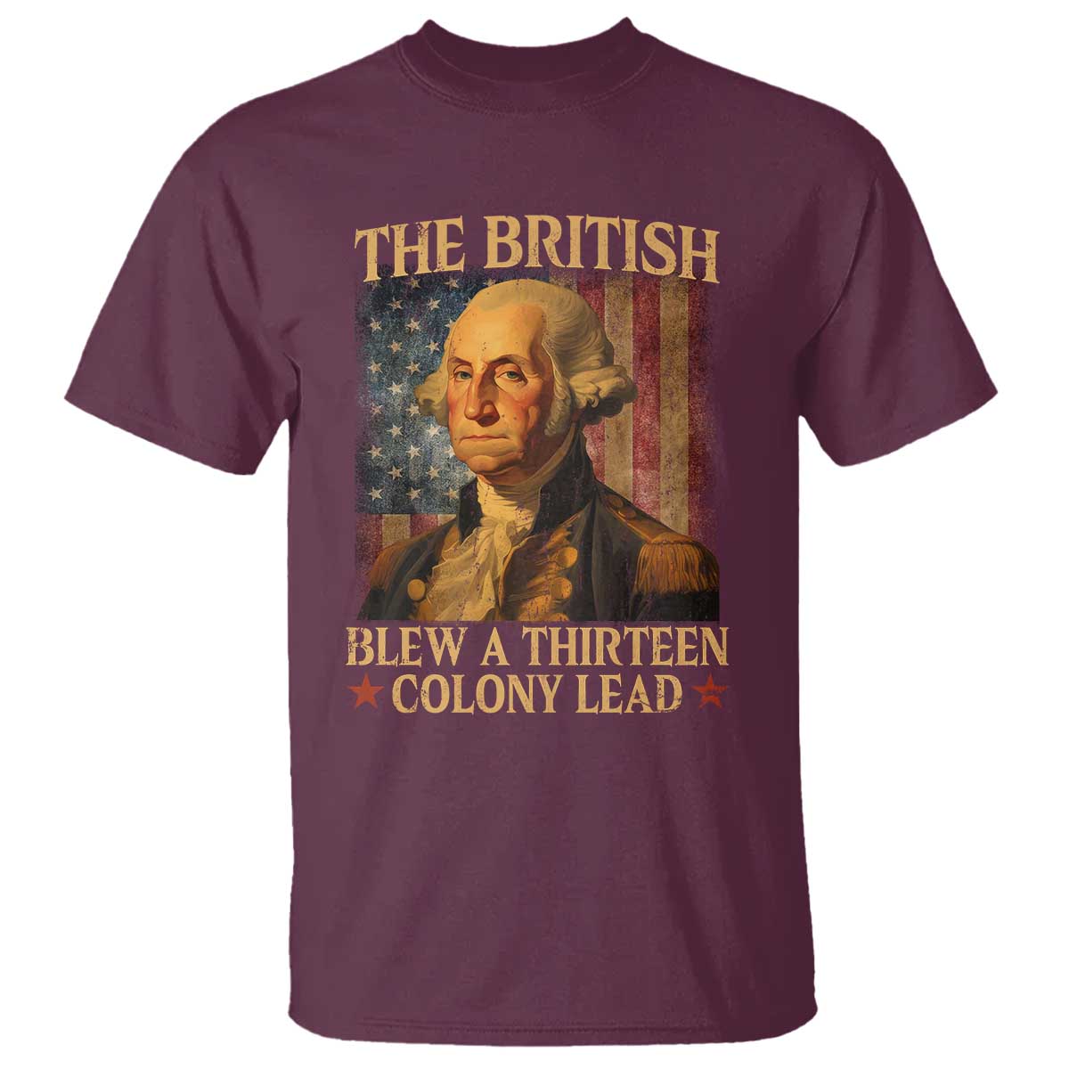Funny 4th of July George Washington T Shirt The British Blew A Thirteen Colony Lead American Flag TS10 Maroon Print Your Wear