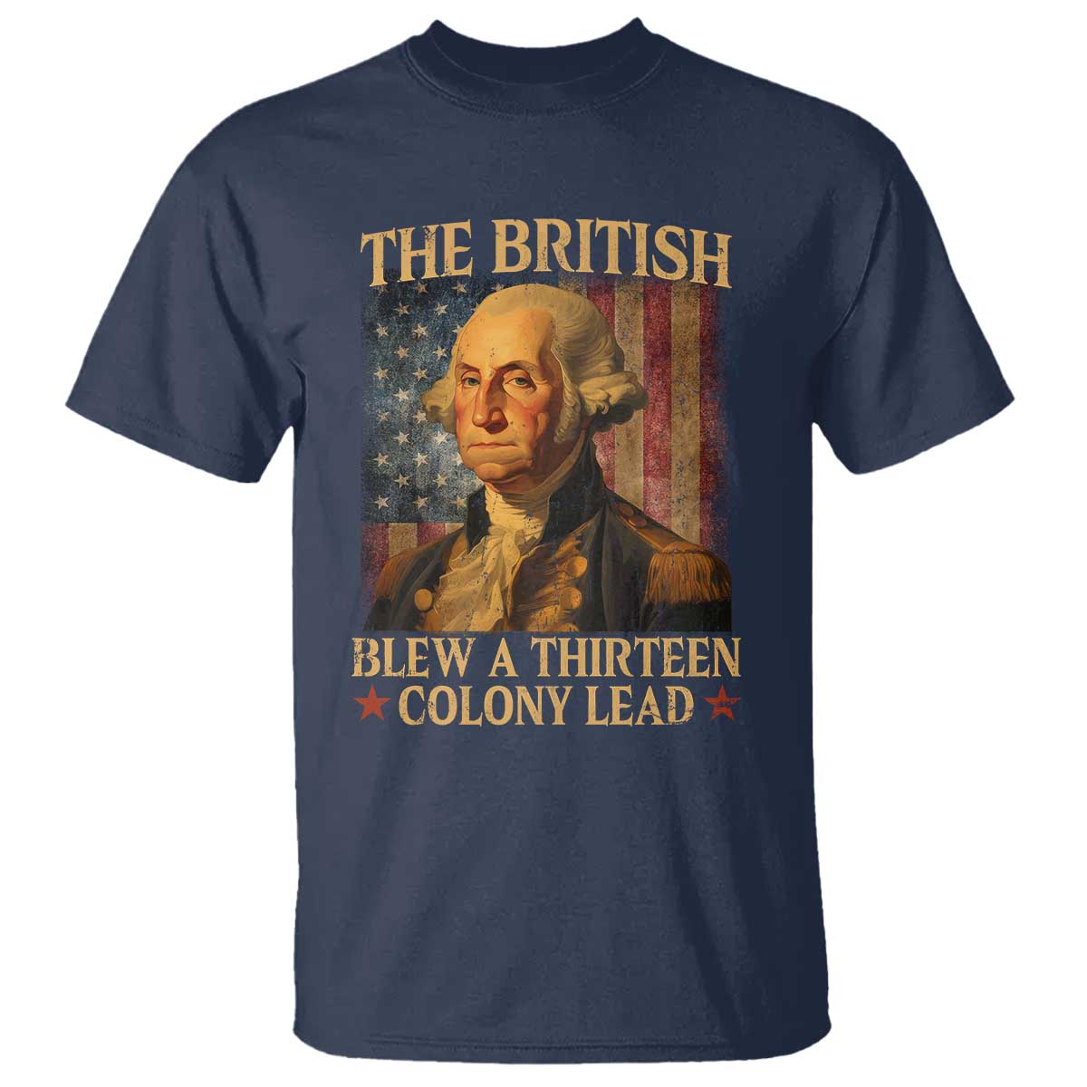 Funny 4th of July George Washington T Shirt The British Blew A Thirteen Colony Lead American Flag TS10 Navy Print Your Wear