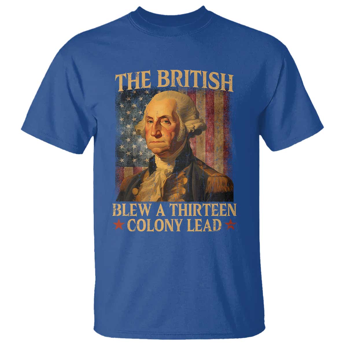 Funny 4th of July George Washington T Shirt The British Blew A Thirteen Colony Lead American Flag TS10 Royal Blue Print Your Wear