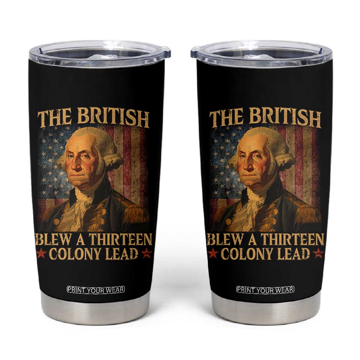 Funny 4th of July George Washington Tumbler Cup The British Blew A Thirteen Colony Lead American Flag TS10 Black Print Your Wear