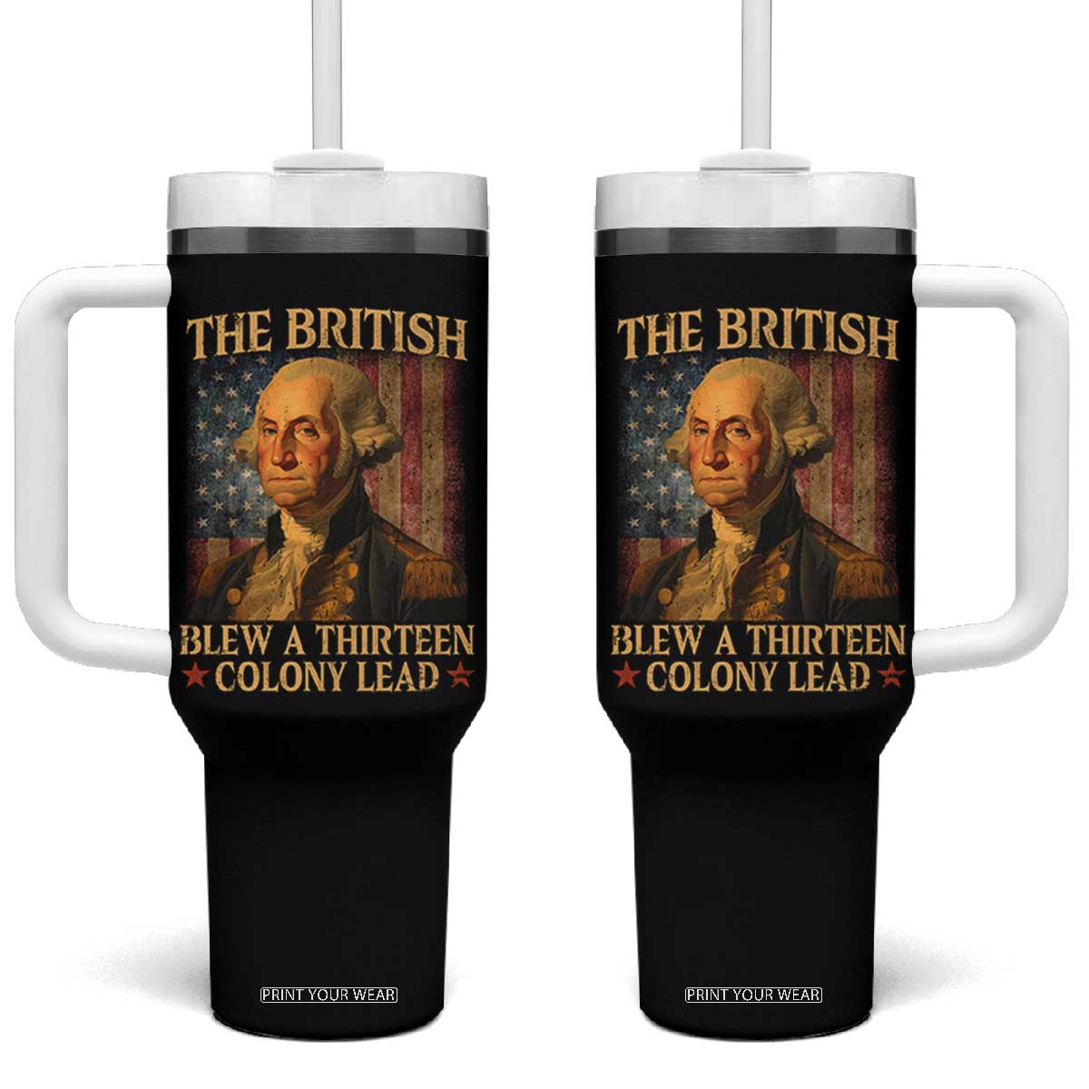Funny 4th of July George Washington Tumbler With Handle The British Blew A Thirteen Colony Lead American Flag TS10 One Size: 40 oz Black Print Your Wear