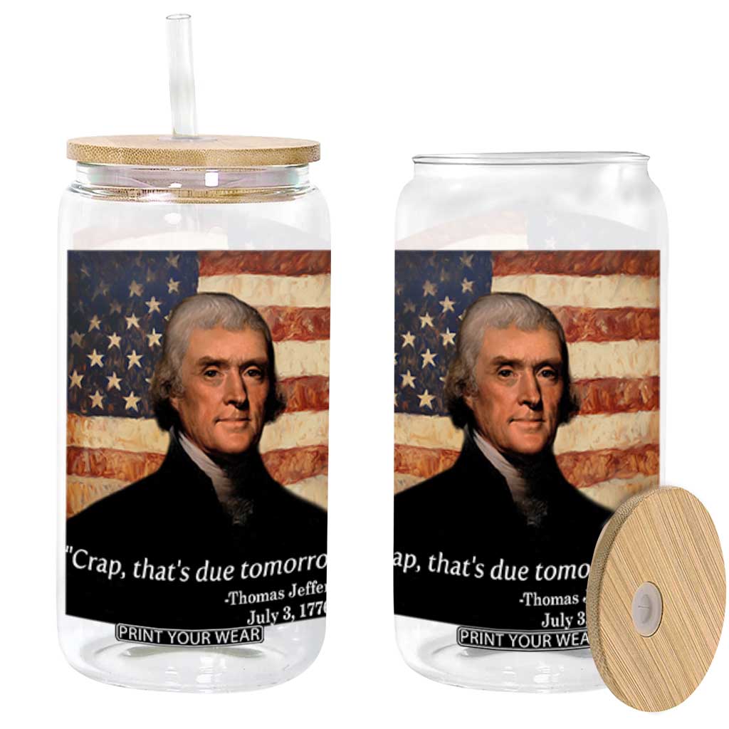 Funny 4th of July Glass Can Thomas Jefferson That's Due Tomorrow? TS10 Black Print Your Wear