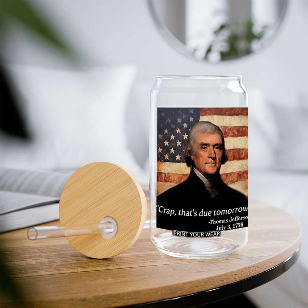 Funny 4th of July Glass Can Thomas Jefferson That's Due Tomorrow? TS10 Print Your Wear