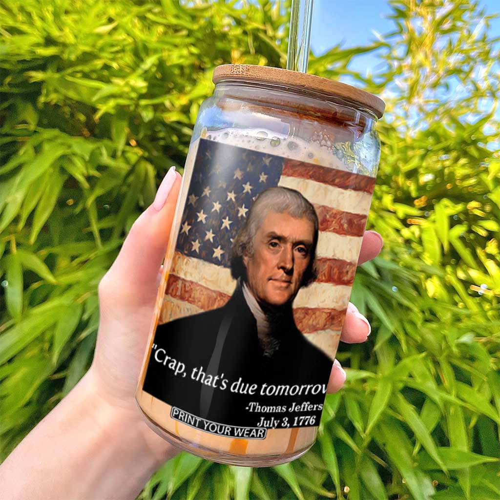 Funny 4th of July Glass Can Thomas Jefferson That's Due Tomorrow? TS10 Print Your Wear