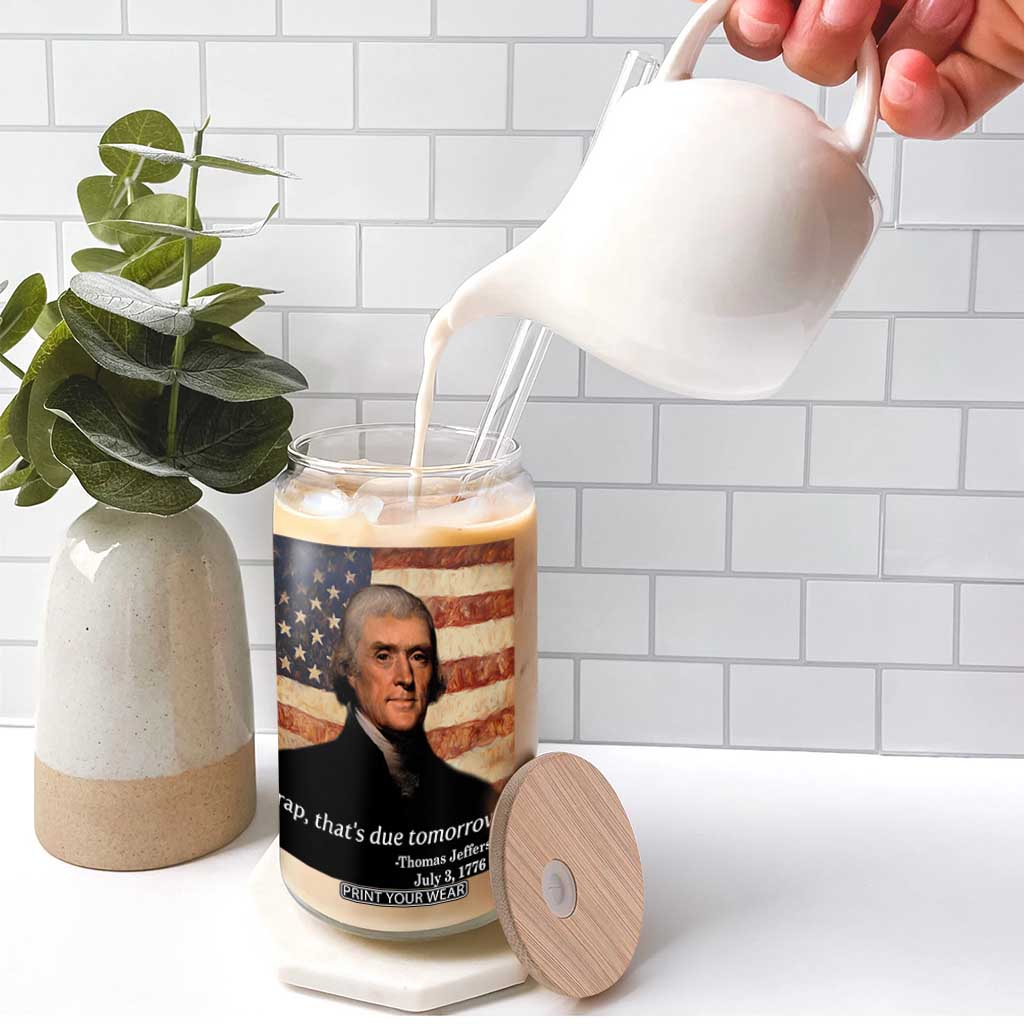 Funny 4th of July Glass Can Thomas Jefferson That's Due Tomorrow? TS10 Print Your Wear