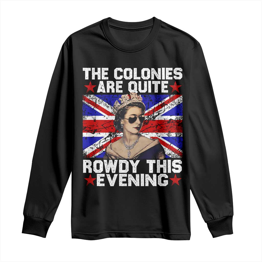 Funny 4th of July Long Sleeve Shirt The Colonies Are Quite Rowdy This Evening British Queen TS10 Black Print Your Wear