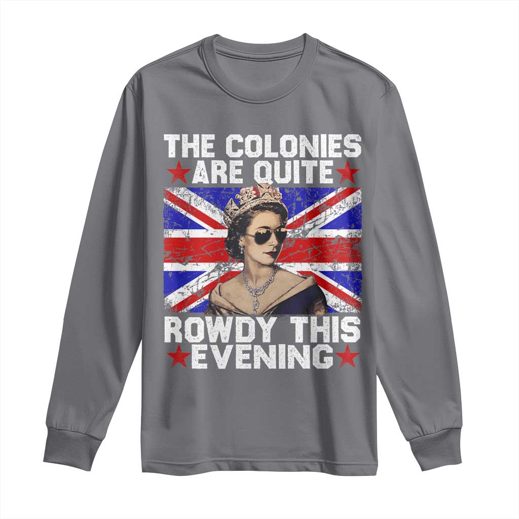 Funny 4th of July Long Sleeve Shirt The Colonies Are Quite Rowdy This Evening British Queen TS10 Charcoal Print Your Wear