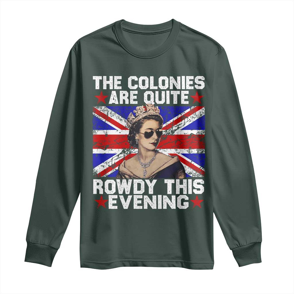 Funny 4th of July Long Sleeve Shirt The Colonies Are Quite Rowdy This Evening British Queen TS10 Dark Forest Green Print Your Wear