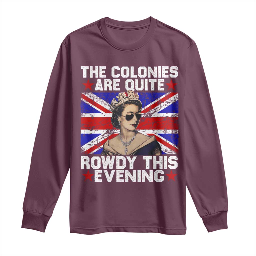 Funny 4th of July Long Sleeve Shirt The Colonies Are Quite Rowdy This Evening British Queen TS10 Maroon Print Your Wear