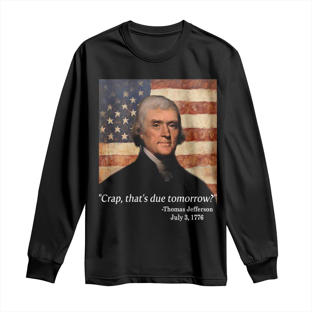 Funny 4th of July Long Sleeve Shirt Thomas Jefferson That's Due Tomorrow? TS10 Black Print Your Wear