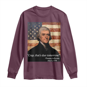 Funny 4th of July Long Sleeve Shirt Thomas Jefferson That's Due Tomorrow? TS10 Maroon Print Your Wear