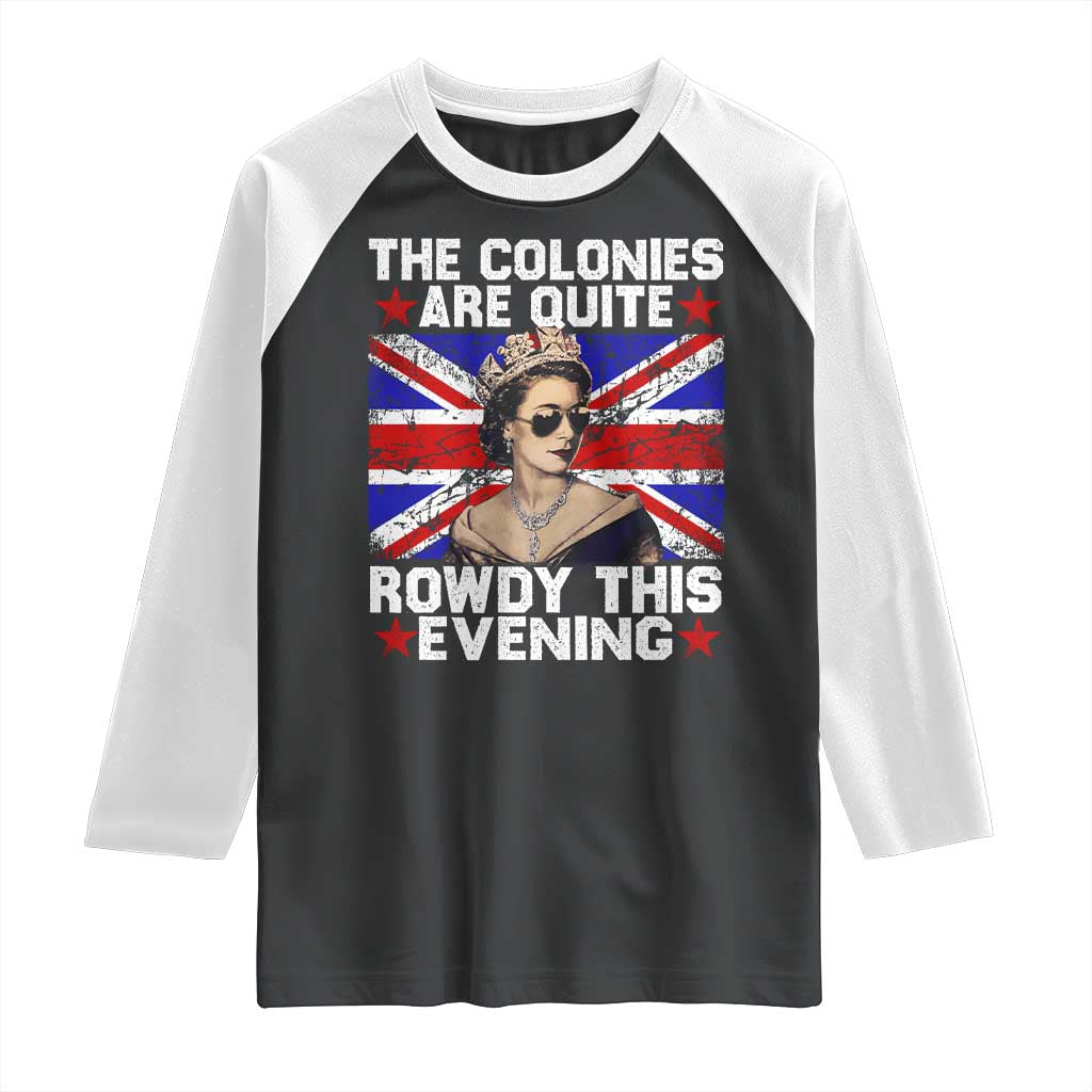 Funny 4th of July Raglan Shirt The Colonies Are Quite Rowdy This Evening British Queen TS10 Black White Print Your Wear