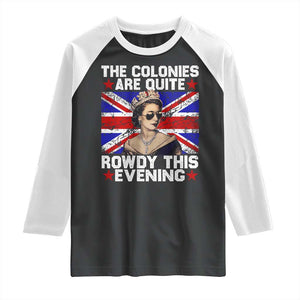 Funny 4th of July Raglan Shirt The Colonies Are Quite Rowdy This Evening British Queen TS10 Black White Print Your Wear
