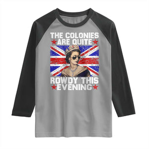 Funny 4th of July Raglan Shirt The Colonies Are Quite Rowdy This Evening British Queen TS10 Sport Gray Black Print Your Wear