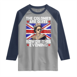 Funny 4th of July Raglan Shirt The Colonies Are Quite Rowdy This Evening British Queen TS10 Sport Gray Navy Print Your Wear