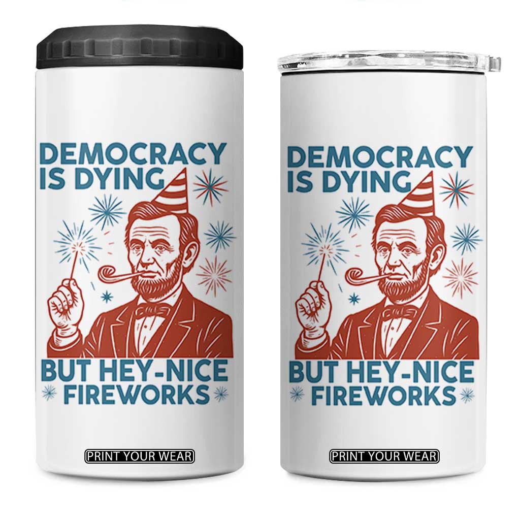 Funny 4th of July Satire 4 in 1 Can Cooler Tumbler Democracy Is Dying But Hey Nice Fireworks Abe Lincoln TS02 One Size: 16 oz White Print Your Wear