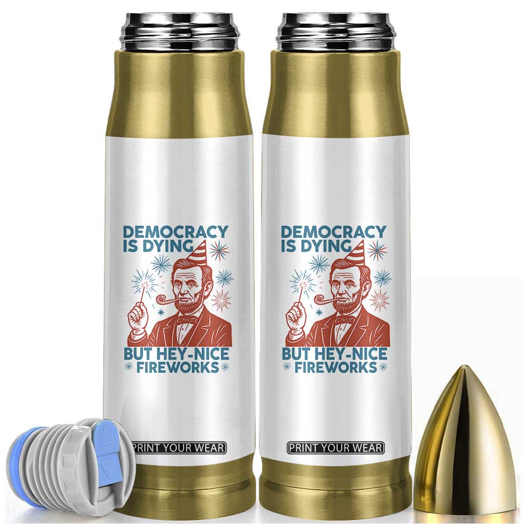 Funny 4th of July Satire Bullet Tumbler Democracy Is Dying But Hey Nice Fireworks Abe Lincoln TS02 White Print Your Wear