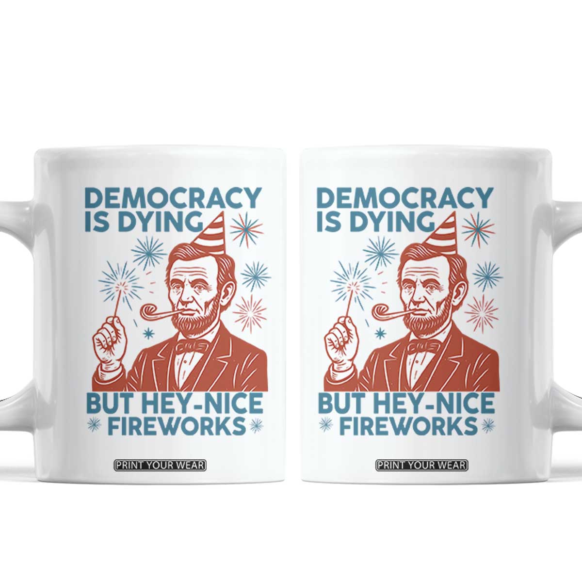 Funny 4th of July Satire Coffee Mug Democracy Is Dying But Hey Nice Fireworks Abe Lincoln TS02 White Print Your Wear