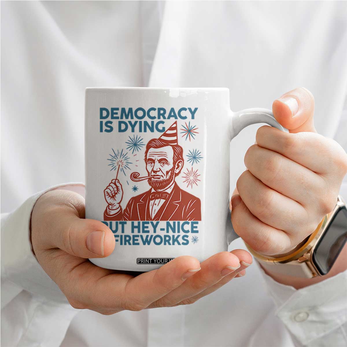 Funny 4th of July Satire Coffee Mug Democracy Is Dying But Hey Nice Fireworks Abe Lincoln TS02 Print Your Wear